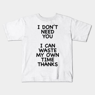 I DON'T NEED YOU Kids T-Shirt